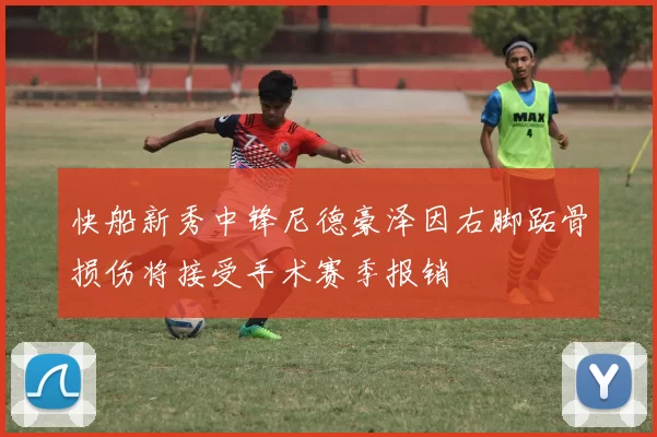 快船新秀中锋尼德豪泽因右脚跖骨损伤将接受手术赛季报销